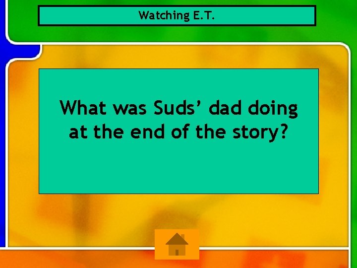 Watching E. T. What was Suds’ dad doing at the end of the story?
