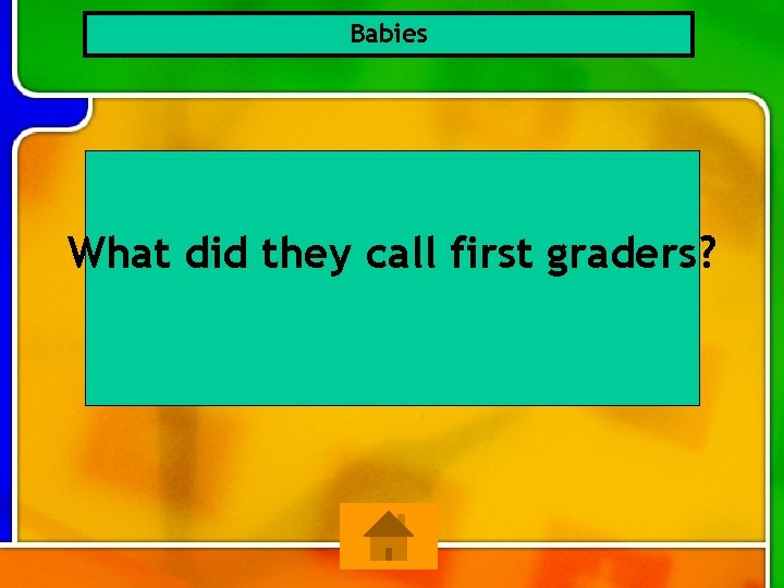 Babies What did they call first graders? 