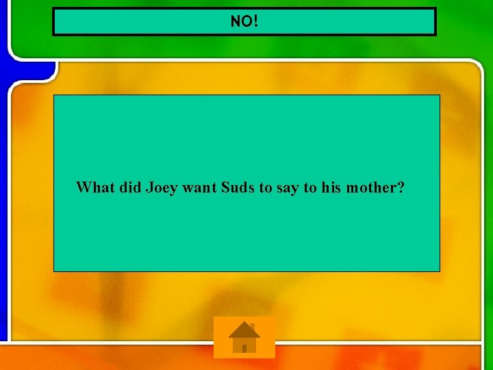 NO! What did Joey want Suds to say to his mother? 