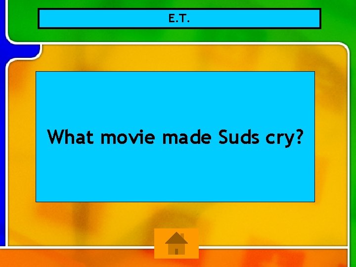 E. T. What movie made Suds cry? 