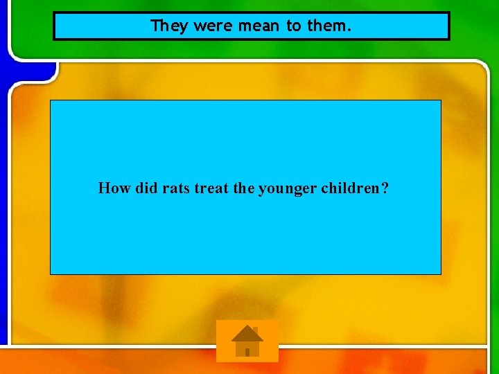 They were mean to them. How did rats treat the younger children? 