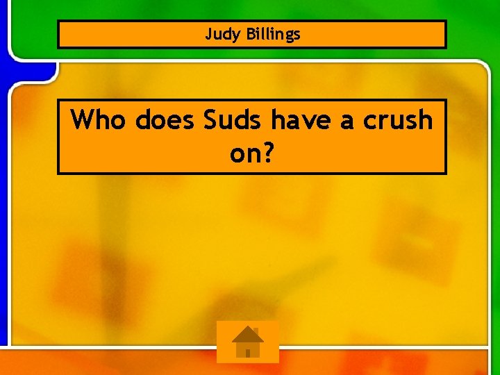 Judy Billings Who does Suds have a crush on? 