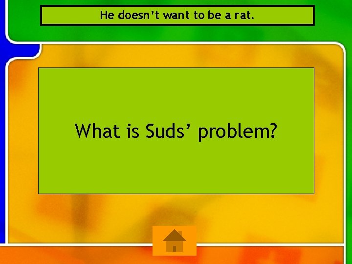 He doesn’t want to be a rat. What is Suds’ problem? 