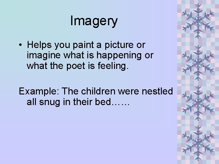 Imagery • Helps you paint a picture or imagine what is happening or what