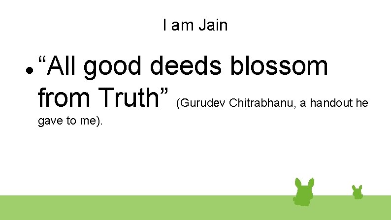 I am Jain “All good deeds blossom from Truth” (Gurudev Chitrabhanu, a handout he