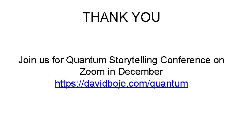 THANK YOU Join us for Quantum Storytelling Conference on Zoom in December https: //davidboje.