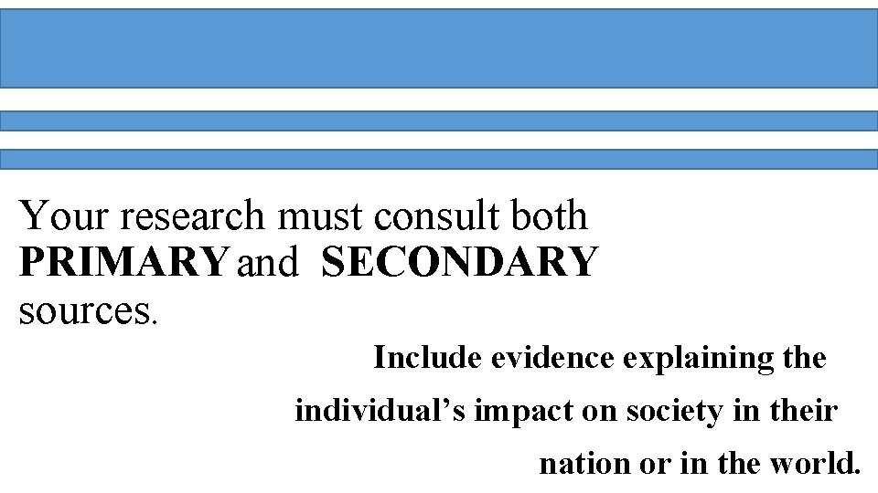 Your research must consult both PRIMARY and SECONDARY sources. Include evidence explaining the individual’s