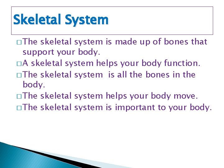 Skeletal System � The skeletal system is made up of bones that support your