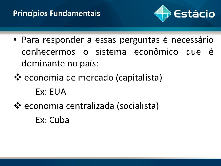 Princípios Fundamentais • Para responder a essas perguntas é necessário conhecermos o sistema econômico