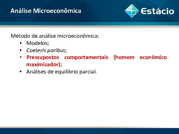 Análise Microeconômica Método de análise microeconômica: • Modelos; • Coeteris paribus; • Pressupostos comportamentais