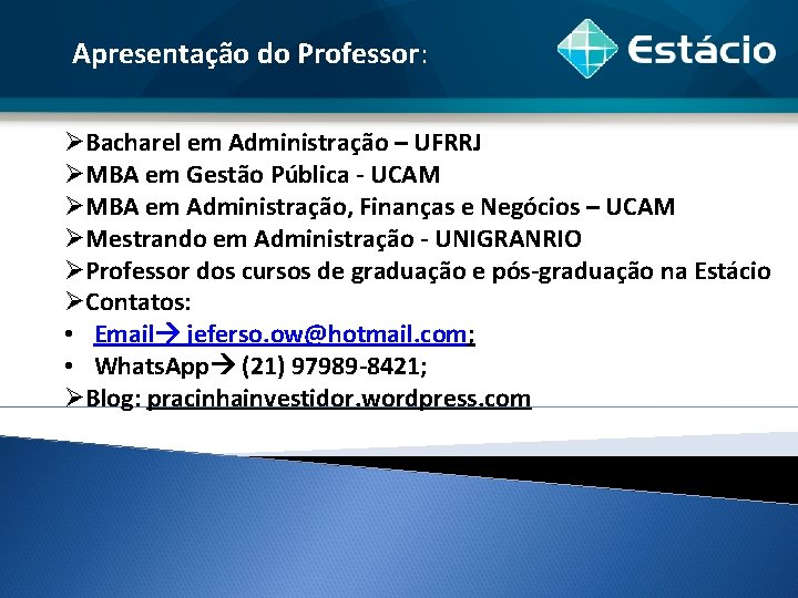 Apresentação do Professor: ØBacharel em Administração – UFRRJ ØMBA em Gestão Pública - UCAM