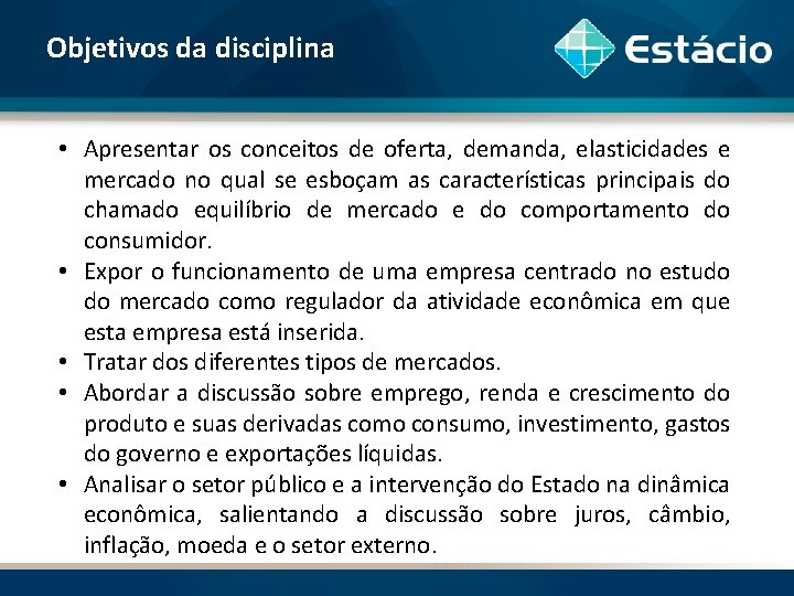 Objetivos da disciplina • Apresentar os conceitos de oferta, demanda, elasticidades e mercado no