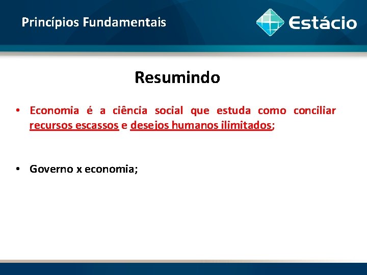 Princípios Fundamentais Resumindo • Economia é a ciência social que estuda como conciliar recursos