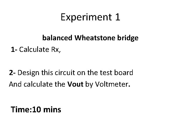 Experiment 1 balanced Wheatstone bridge 1 - Calculate Rx, 2 - Design this circuit