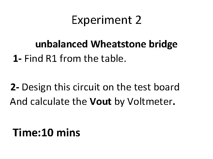 Experiment 2 unbalanced Wheatstone bridge 1 - Find R 1 from the table. 2