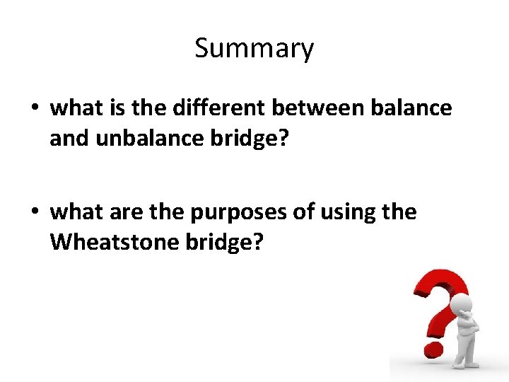 Summary • what is the different between balance and unbalance bridge? • what are