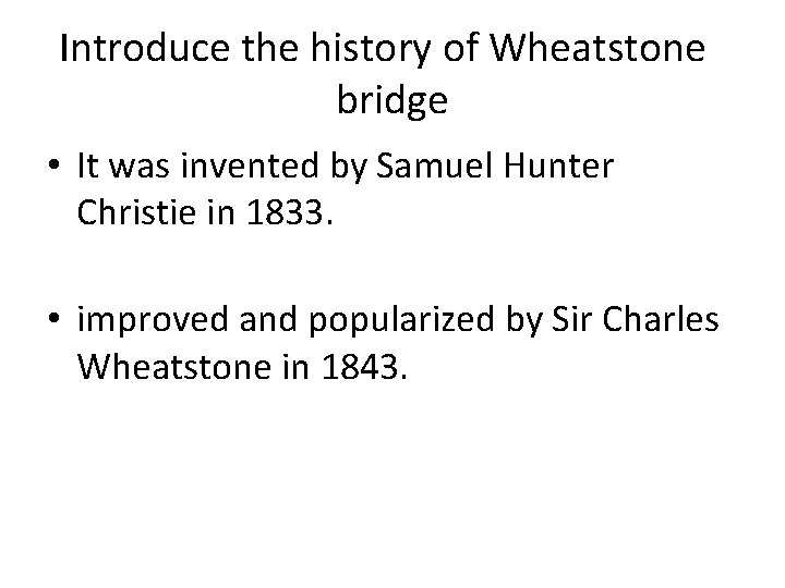 Introduce the history of Wheatstone bridge • It was invented by Samuel Hunter Christie