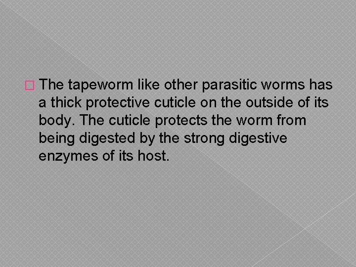 � The tapeworm like other parasitic worms has a thick protective cuticle on the