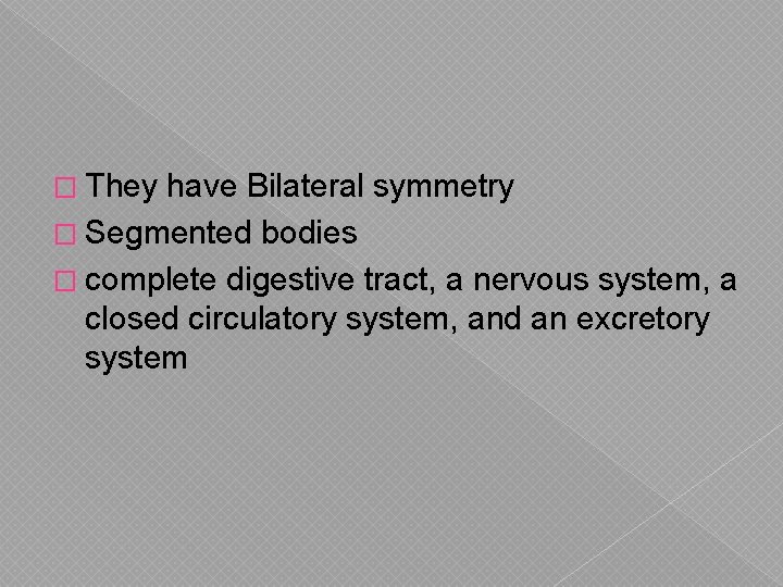 � They have Bilateral symmetry � Segmented bodies � complete digestive tract, a nervous
