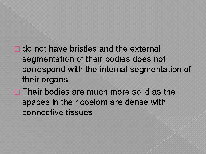 � do not have bristles and the external segmentation of their bodies does not � do not have bristles and the external segmentation of their bodies does not