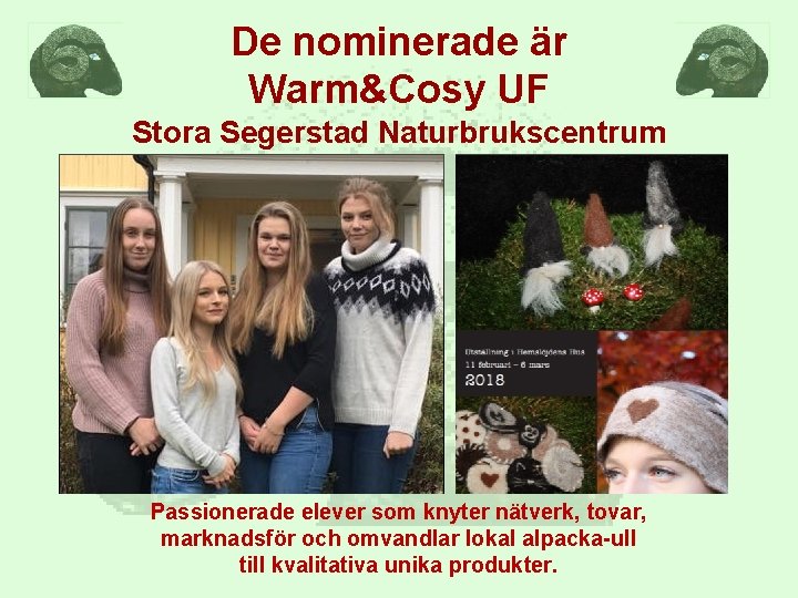 De nominerade är Warm&Cosy UF Stora Segerstad Naturbrukscentrum Passionerade elever som knyter nätverk, tovar,