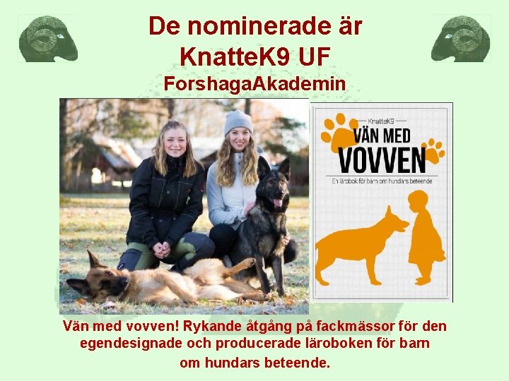 De nominerade är Knatte. K 9 UF Forshaga. Akademin Vän med vovven! Rykande åtgång