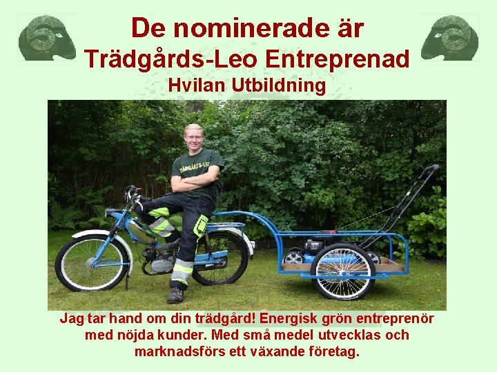 De nominerade är Trädgårds-Leo Entreprenad Hvilan Utbildning Jag tar hand om din trädgård! Energisk