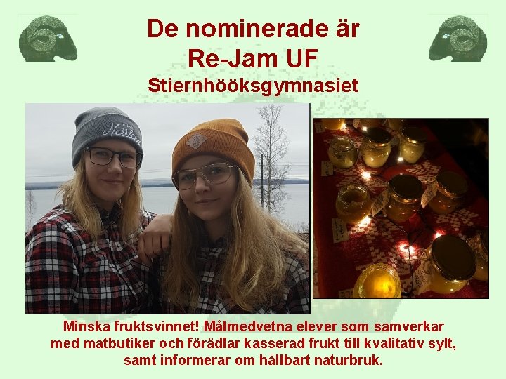 De nominerade är Re-Jam UF Stiernhööksgymnasiet Minska fruktsvinnet! Målmedvetna elever som samverkar med matbutiker