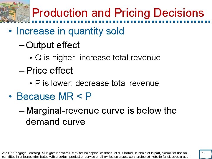 Production and Pricing Decisions • Increase in quantity sold – Output effect • Q