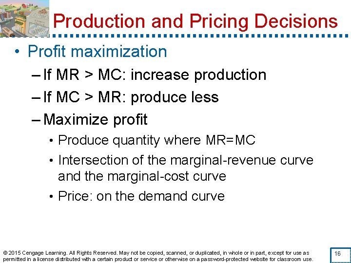 Production and Pricing Decisions • Profit maximization – If MR > MC: increase production