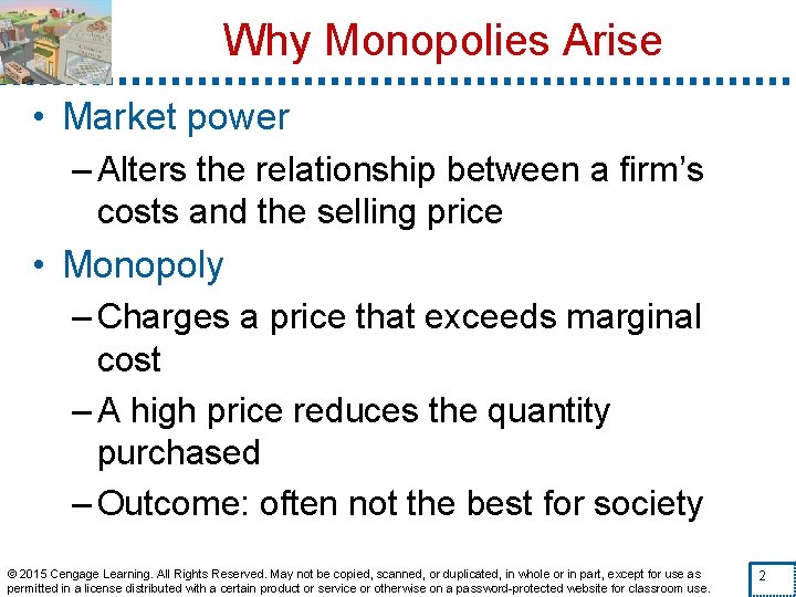 Why Monopolies Arise • Market power – Alters the relationship between a firm’s costs