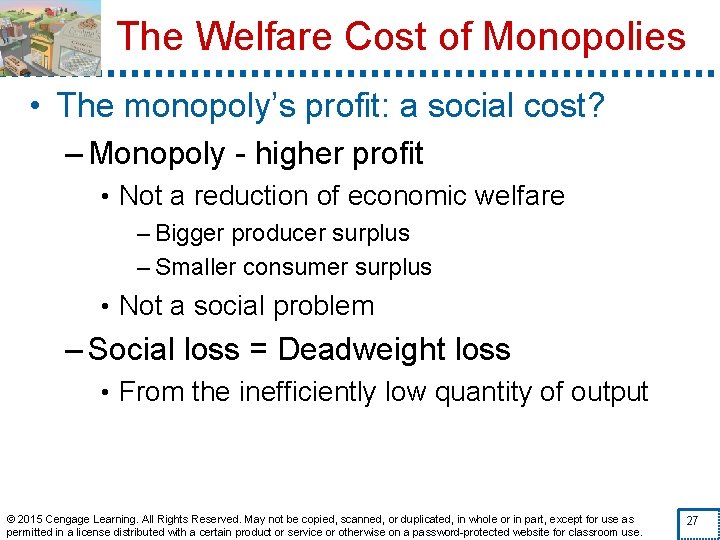 The Welfare Cost of Monopolies • The monopoly’s profit: a social cost? – Monopoly