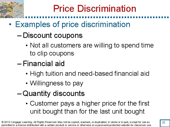 Price Discrimination • Examples of price discrimination – Discount coupons • Not all customers