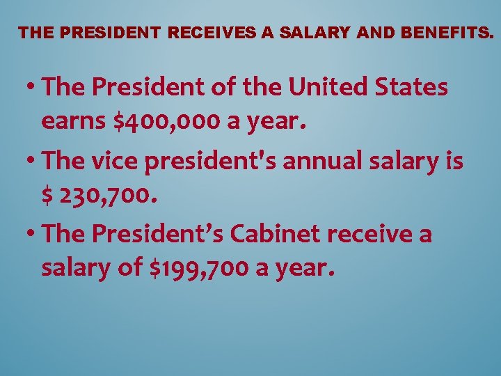 THE PRESIDENT RECEIVES A SALARY AND BENEFITS. • The President of the United States