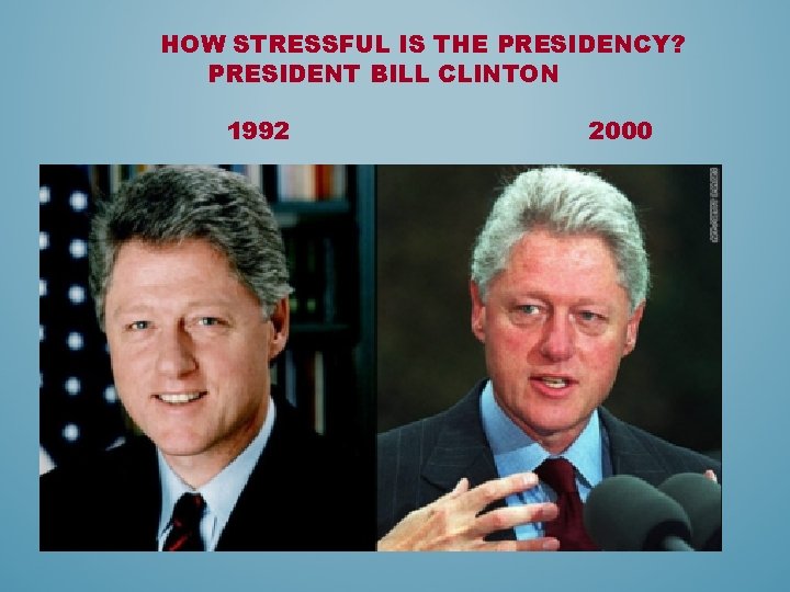 HOW STRESSFUL IS THE PRESIDENCY? PRESIDENT BILL CLINTON 1992 2000 