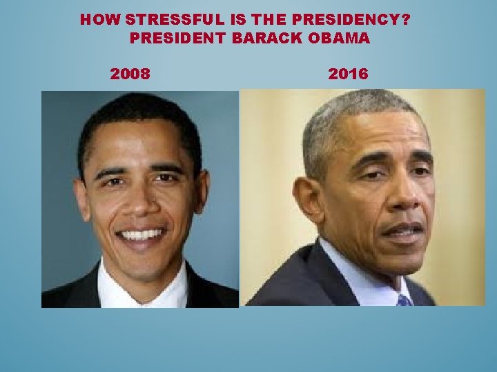 HOW STRESSFUL IS THE PRESIDENCY? PRESIDENT BARACK OBAMA 2008 2016 