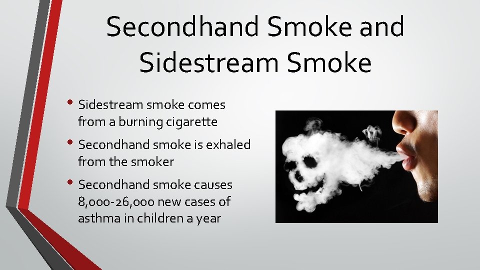 Secondhand Smoke and Sidestream Smoke • Sidestream smoke comes from a burning cigarette •