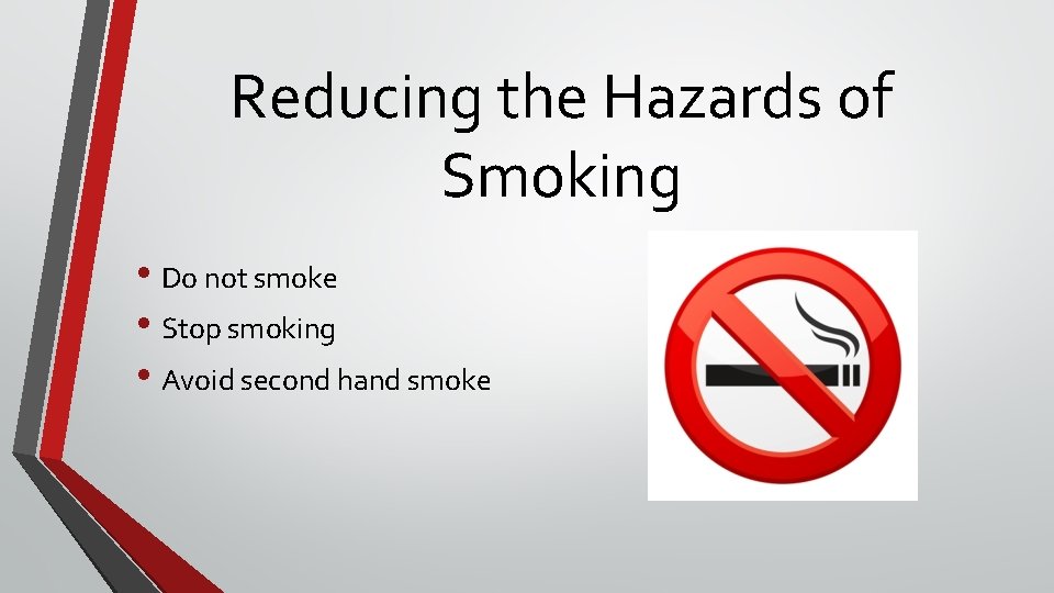 Reducing the Hazards of Smoking • Do not smoke • Stop smoking • Avoid