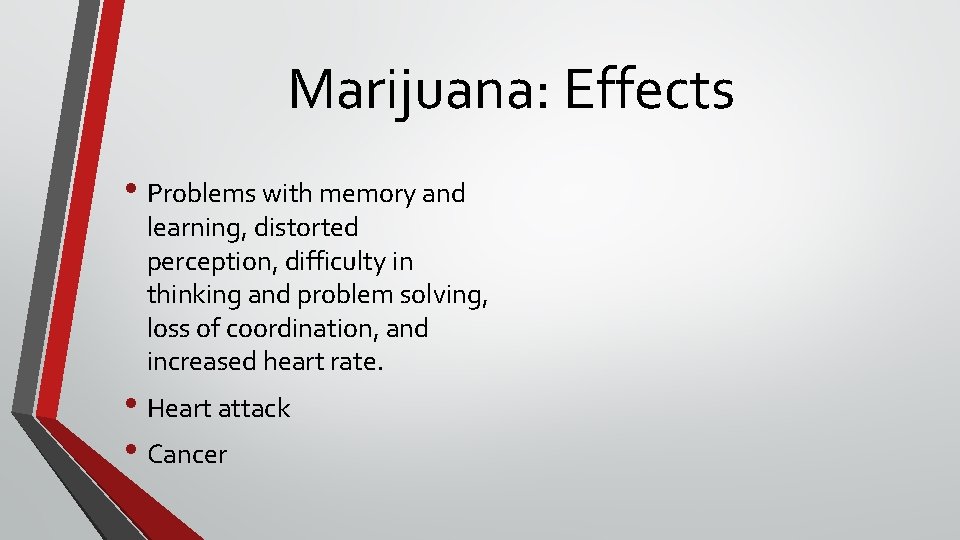 Marijuana: Effects • Problems with memory and learning, distorted perception, difficulty in thinking and