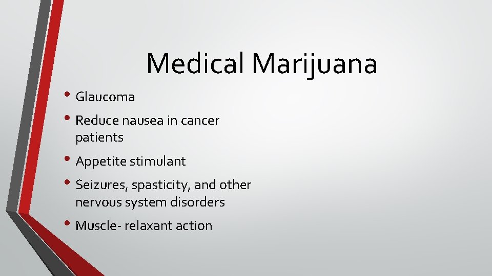 Medical Marijuana • Glaucoma • Reduce nausea in cancer patients • Appetite stimulant •