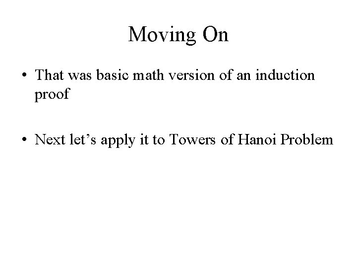 Moving On • That was basic math version of an induction proof • Next