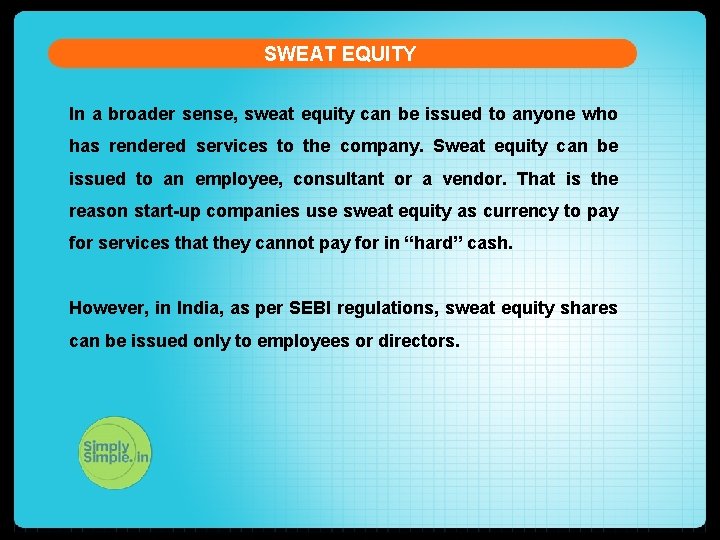 SWEAT EQUITY In a broader sense, sweat equity can be issued to anyone who