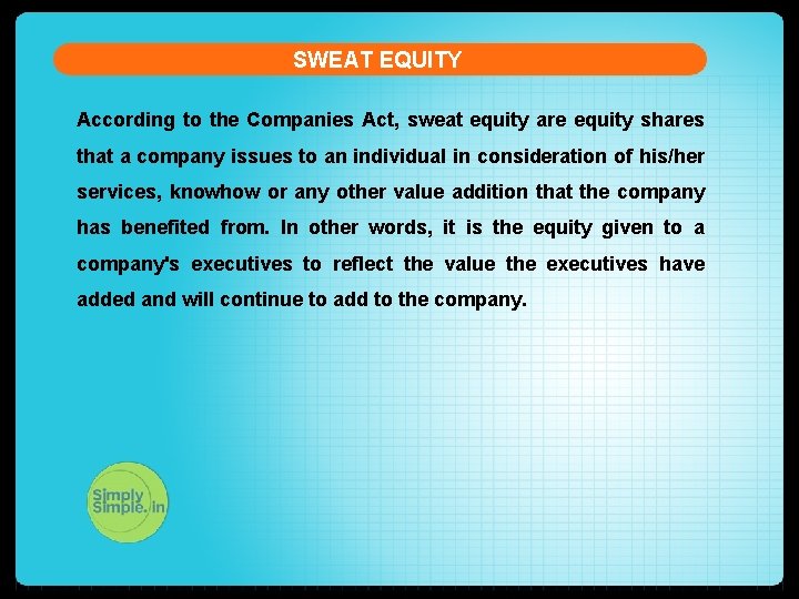 SWEAT EQUITY According to the Companies Act, sweat equity are equity shares that a