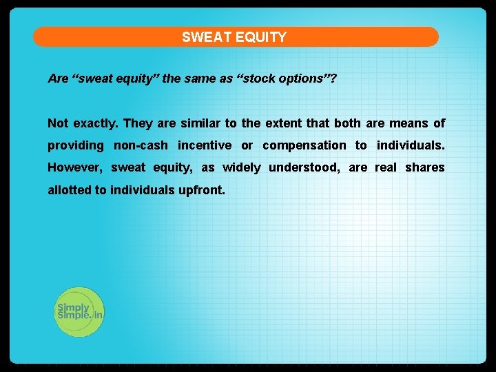 SWEAT EQUITY Are “sweat equity” the same as “stock options”? Not exactly. They are