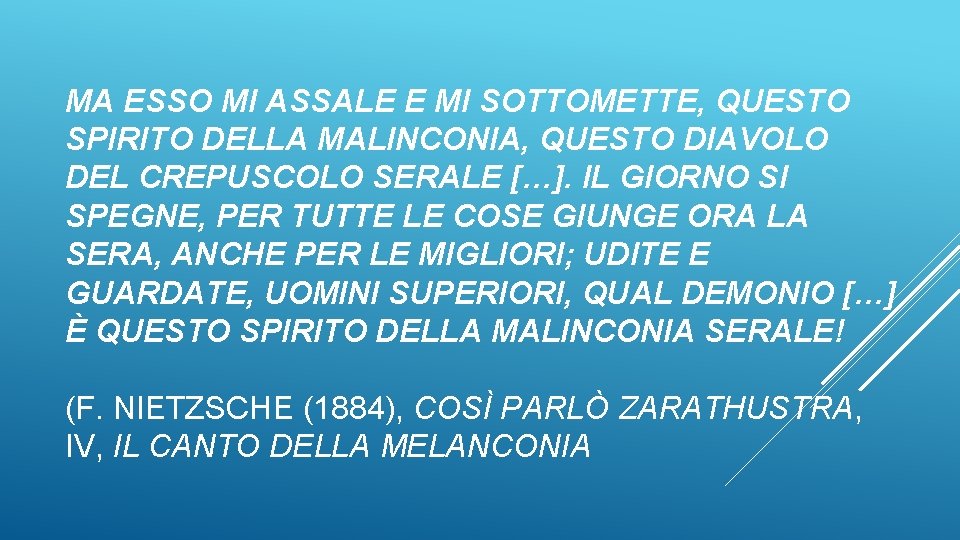 MA ESSO MI ASSALE E MI SOTTOMETTE, QUESTO SPIRITO DELLA MALINCONIA, QUESTO DIAVOLO DEL