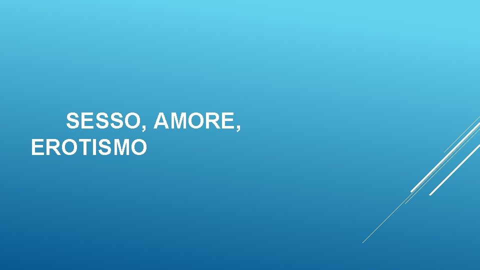 SESSO, AMORE, EROTISMO 