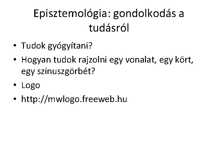 Episztemológia: gondolkodás a tudásról • Tudok gyógyítani? • Hogyan tudok rajzolni egy vonalat, egy