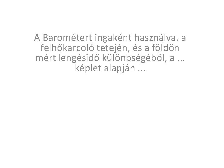 A Barométert ingaként használva, a felhőkarcoló tetején, és a földön mért lengésidő különbségéből, a.