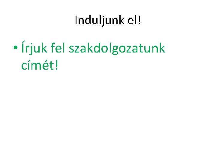 Induljunk el! • Írjuk fel szakdolgozatunk címét! 