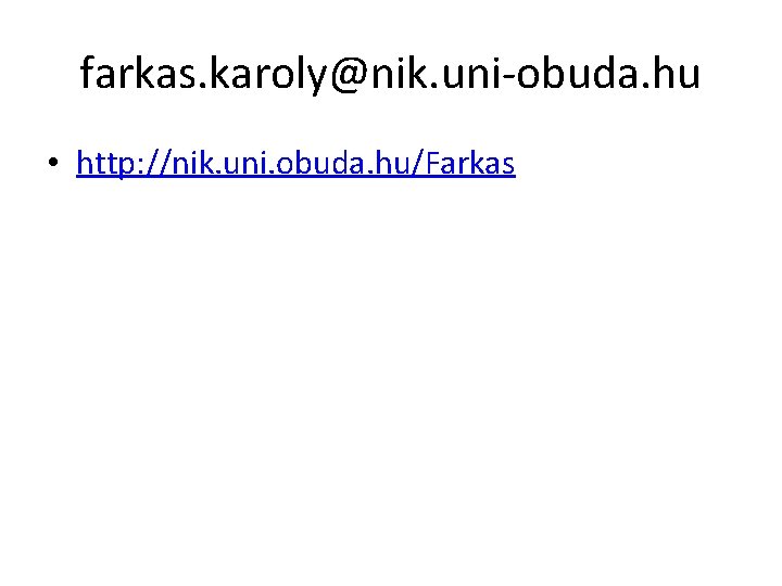 farkas. karoly@nik. uni-obuda. hu • http: //nik. uni. obuda. hu/Farkas 